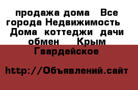 продажа дома - Все города Недвижимость » Дома, коттеджи, дачи обмен   . Крым,Гвардейское